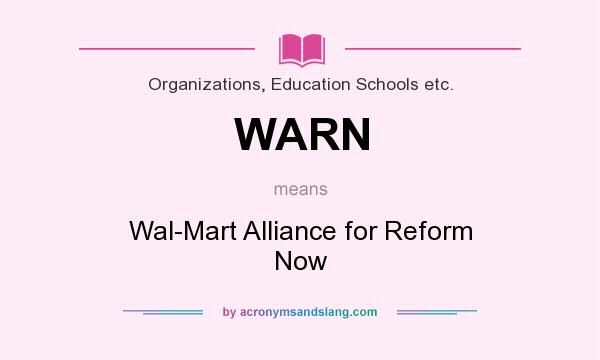 What does WARN mean? It stands for Wal-Mart Alliance for Reform Now