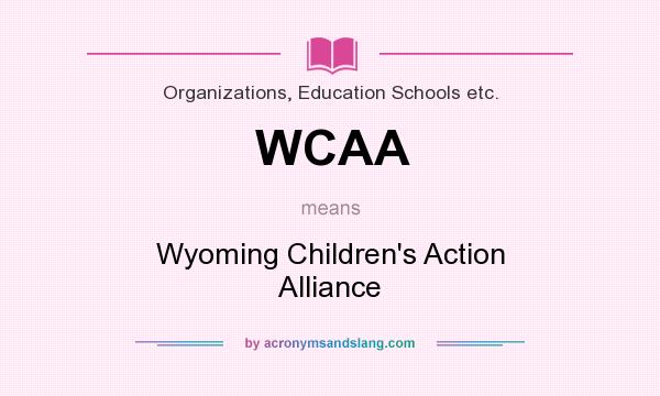 What does WCAA mean? It stands for Wyoming Children`s Action Alliance
