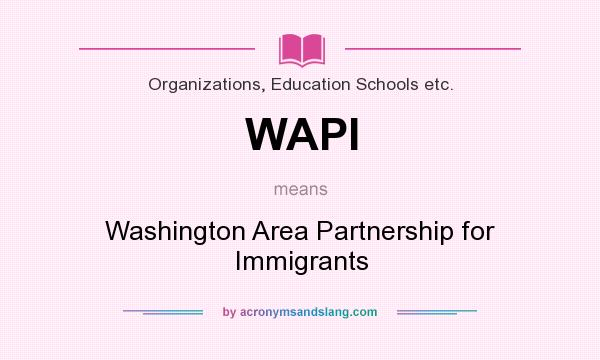 What does WAPI mean? It stands for Washington Area Partnership for Immigrants