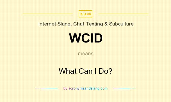 What does WCID mean? It stands for What Can I Do?