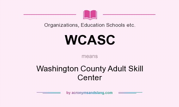 What does WCASC mean? It stands for Washington County Adult Skill Center