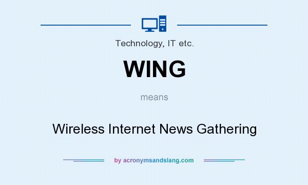 What does WING mean? It stands for Wireless Internet News Gathering