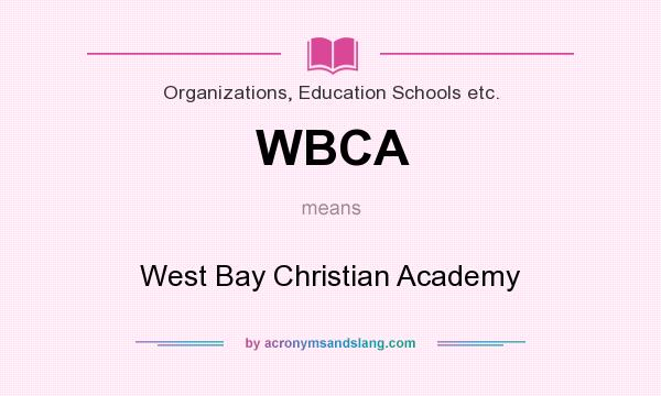 What does WBCA mean? It stands for West Bay Christian Academy