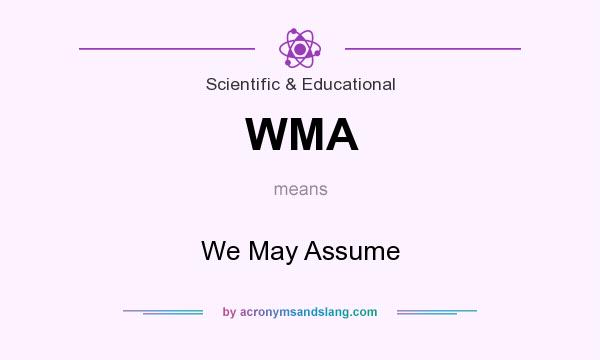 What does WMA mean? It stands for We May Assume