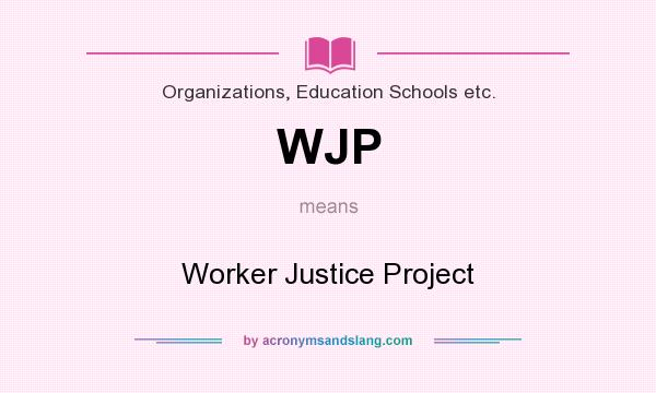 What does WJP mean? It stands for Worker Justice Project