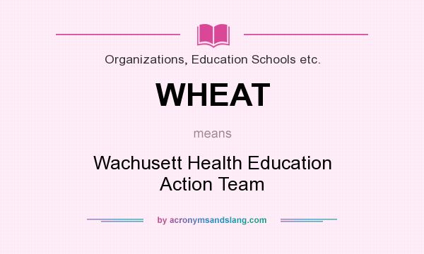 What does WHEAT mean? It stands for Wachusett Health Education Action Team