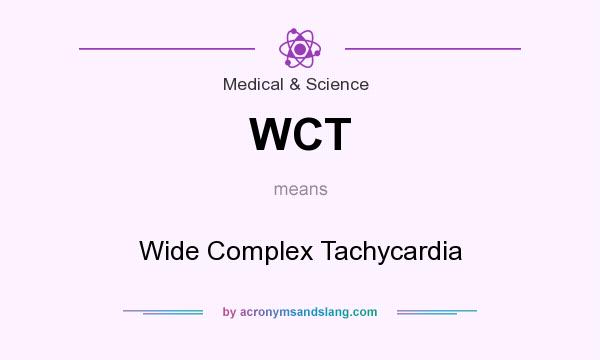 What does WCT mean? It stands for Wide Complex Tachycardia