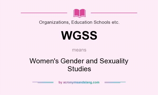 What does WGSS mean? It stands for Women`s Gender and Sexuality Studies
