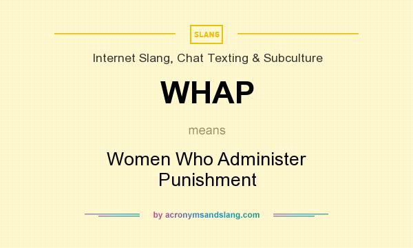 What does WHAP mean? It stands for Women Who Administer Punishment