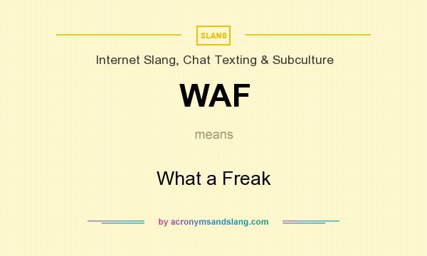 What does WAF mean? It stands for What a Freak