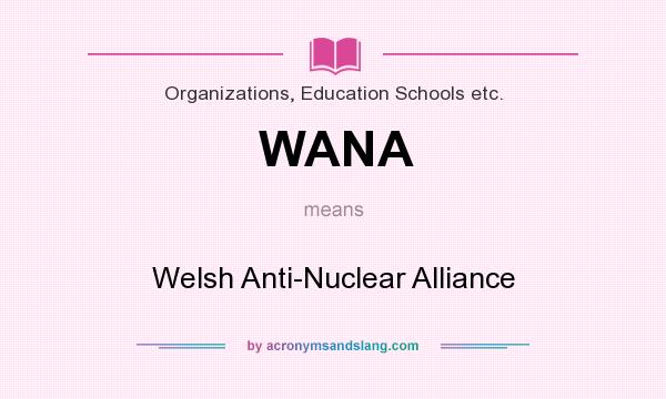 What does WANA mean? It stands for Welsh Anti-Nuclear Alliance