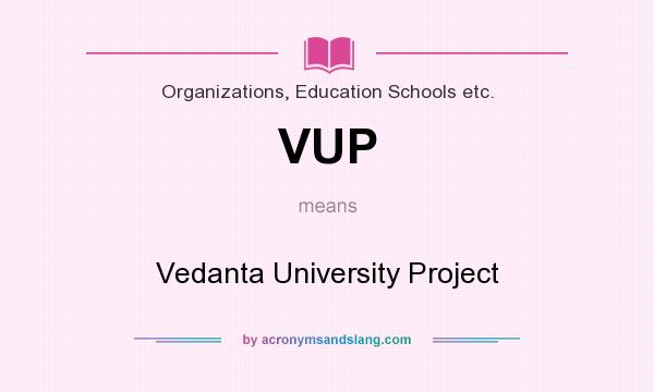 What does VUP mean? It stands for Vedanta University Project