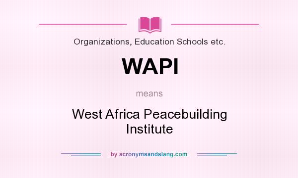 What does WAPI mean? It stands for West Africa Peacebuilding Institute