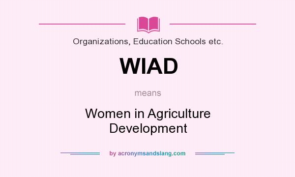 What does WIAD mean? It stands for Women in Agriculture Development