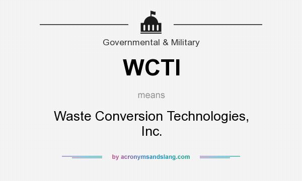 What does WCTI mean? It stands for Waste Conversion Technologies, Inc.