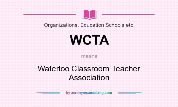 What does WCTA mean? It stands for Waterloo Classroom Teacher Association