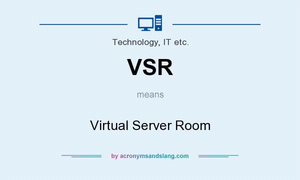 What does VSR mean? It stands for Virtual Server Room