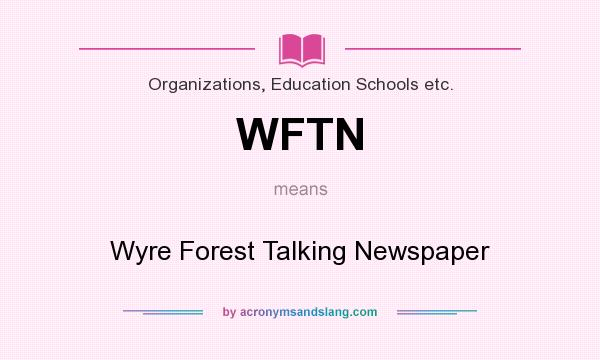 What does WFTN mean? It stands for Wyre Forest Talking Newspaper