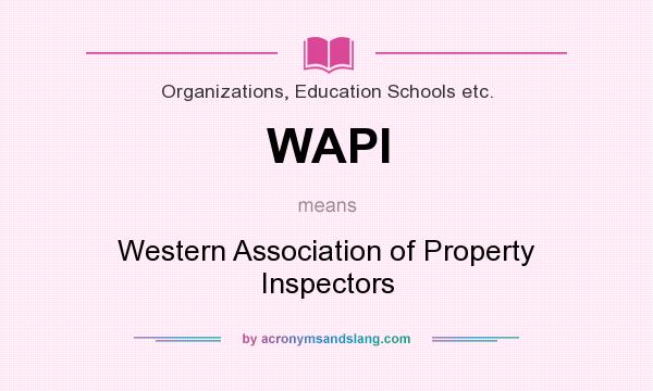 What does WAPI mean? It stands for Western Association of Property Inspectors