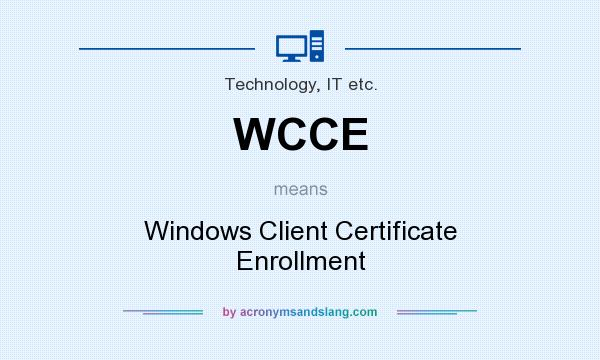 What does WCCE mean? It stands for Windows Client Certificate Enrollment
