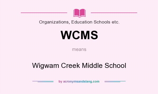 What does WCMS mean? It stands for Wigwam Creek Middle School