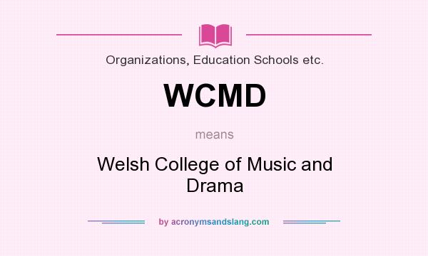 What does WCMD mean? It stands for Welsh College of Music and Drama