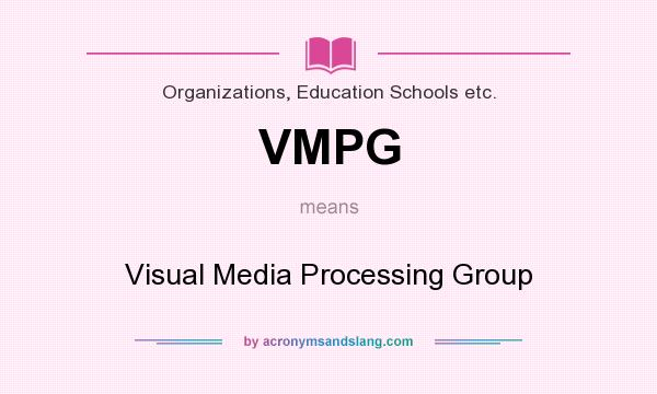 What does VMPG mean? It stands for Visual Media Processing Group