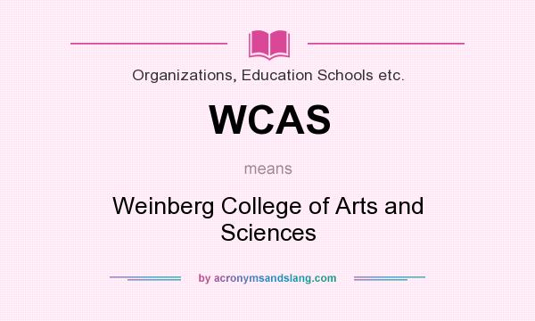 What does WCAS mean? It stands for Weinberg College of Arts and Sciences