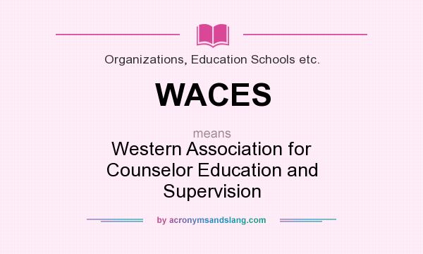 What does WACES mean? It stands for Western Association for Counselor Education and Supervision