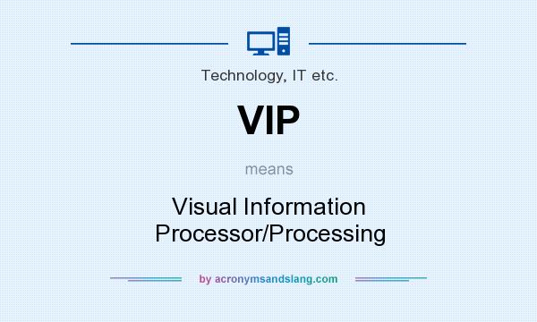 What does VIP mean? It stands for Visual Information Processor/Processing