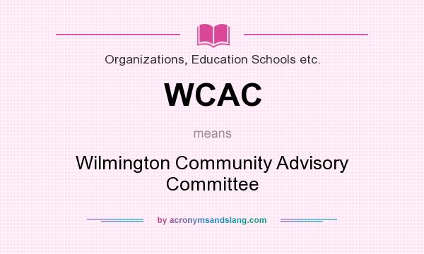 What does WCAC mean? It stands for Wilmington Community Advisory Committee