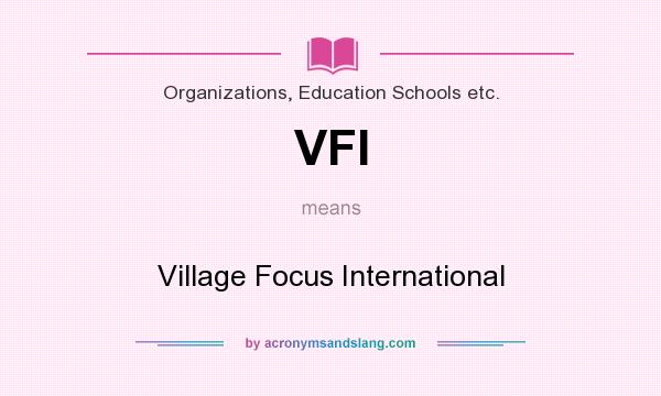 What does VFI mean? It stands for Village Focus International