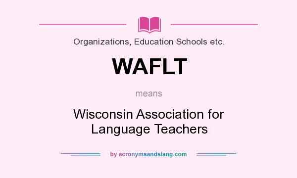What does WAFLT mean? It stands for Wisconsin Association for Language Teachers