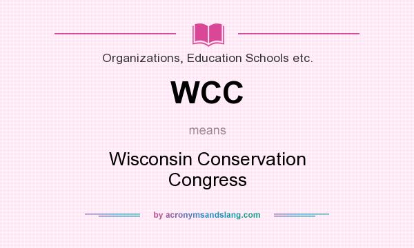What does WCC mean? It stands for Wisconsin Conservation Congress