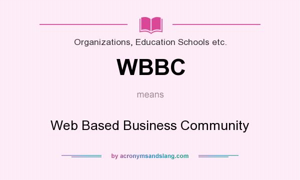 What does WBBC mean? It stands for Web Based Business Community
