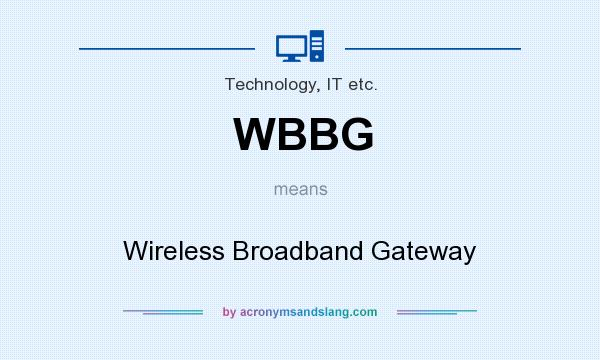 What does WBBG mean? It stands for Wireless Broadband Gateway