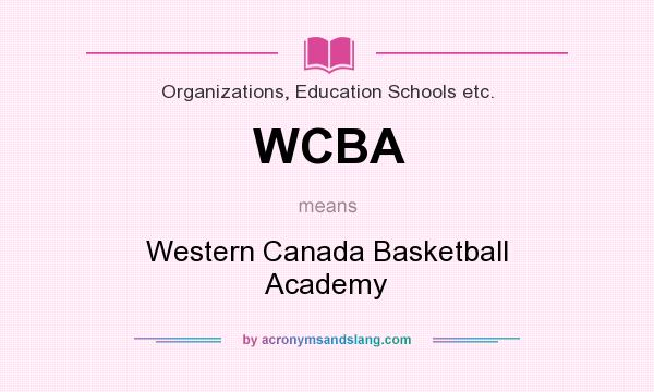 What does WCBA mean? It stands for Western Canada Basketball Academy