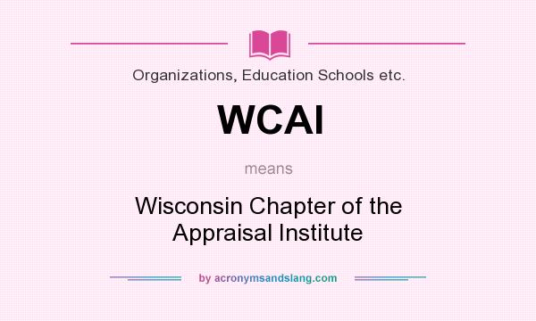 What does WCAI mean? It stands for Wisconsin Chapter of the Appraisal Institute