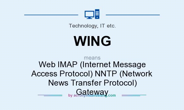 What does WING mean? It stands for Web IMAP (Internet Message Access Protocol) NNTP (Network News Transfer Protocol) Gateway