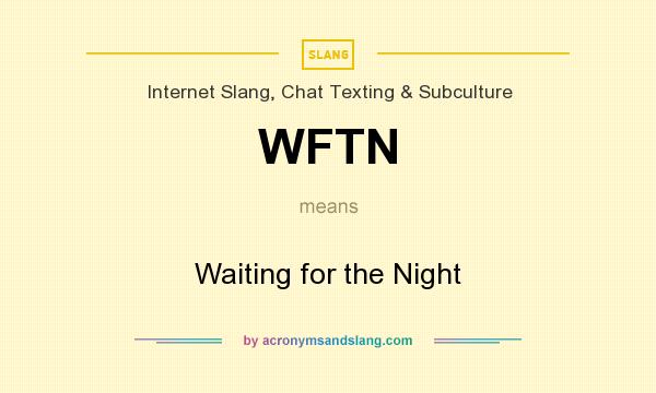 What does WFTN mean? It stands for Waiting for the Night