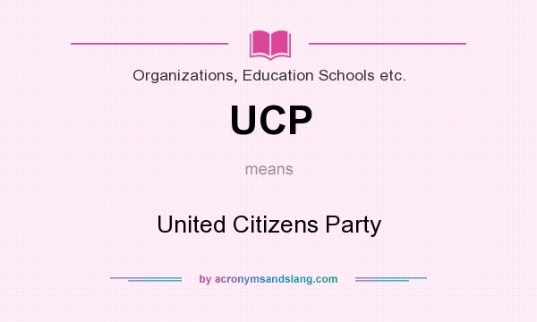 What does UCP mean? It stands for United Citizens Party