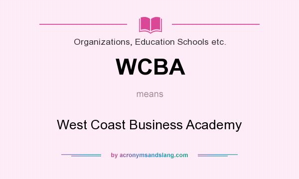 What does WCBA mean? It stands for West Coast Business Academy