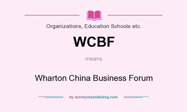 What does WCBF mean? It stands for Wharton China Business Forum