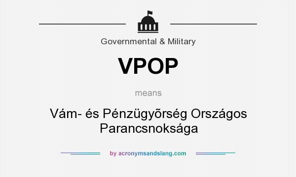 What does VPOP mean? It stands for Vám- és Pénzügyõrség Országos Parancsnoksága