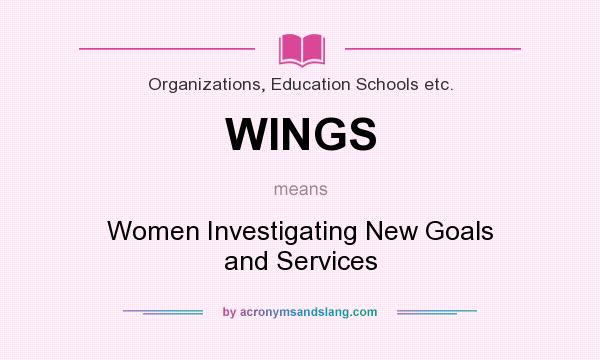 What does WINGS mean? It stands for Women Investigating New Goals and Services