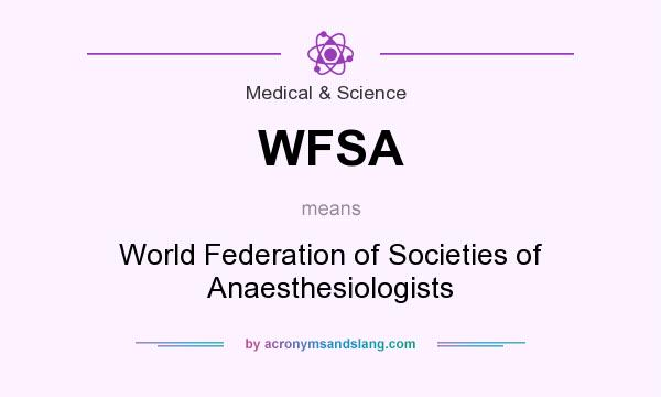 What does WFSA mean? It stands for World Federation of Societies of Anaesthesiologists