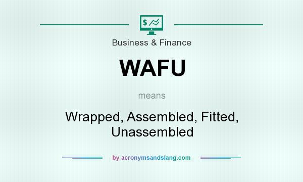 What does WAFU mean? It stands for Wrapped, Assembled, Fitted, Unassembled