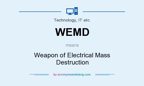 What does WEMD mean? It stands for Weapon of Electrical Mass Destruction