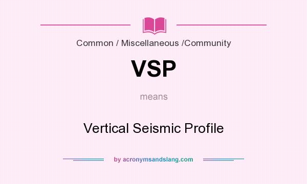 What does VSP mean? It stands for Vertical Seismic Profile