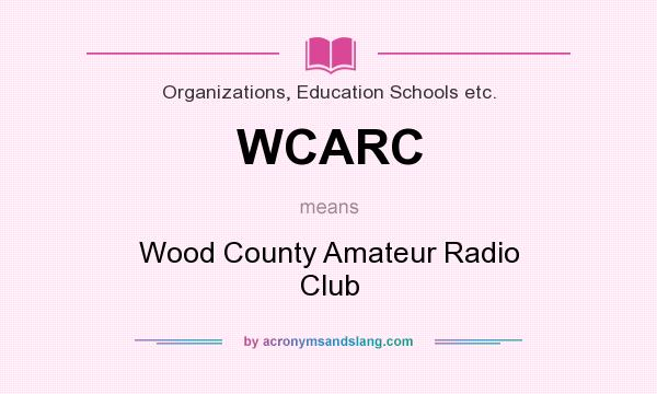 What does WCARC mean? It stands for Wood County Amateur Radio Club